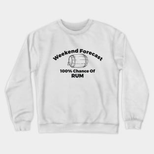 Weekend Forecast 100% Chance Of Rum Alcohol Joke Crewneck Sweatshirt